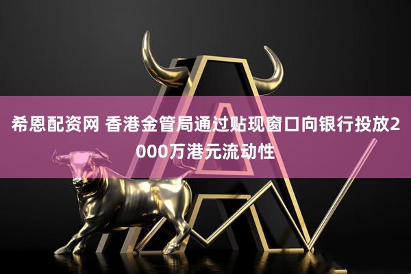 希恩配资网 香港金管局通过贴现窗口向银行投放2000万港元流动性
