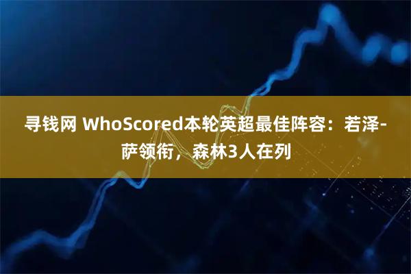 寻钱网 WhoScored本轮英超最佳阵容:若泽-萨领衔,森林3人在列